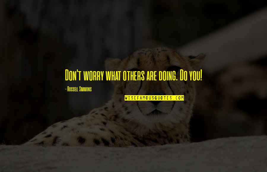 Live What You Do Quotes By Russell Simmons: Don't worry what others are doing. Do you! Live What You Do Quotes By Russell Simmons: Don't worry what others are doing. Do you!