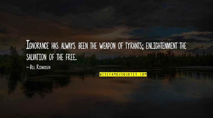 Live Where Do We Go From Here Quotes By Bill Richardson: Ignorance has always been the weapon of tyrants;