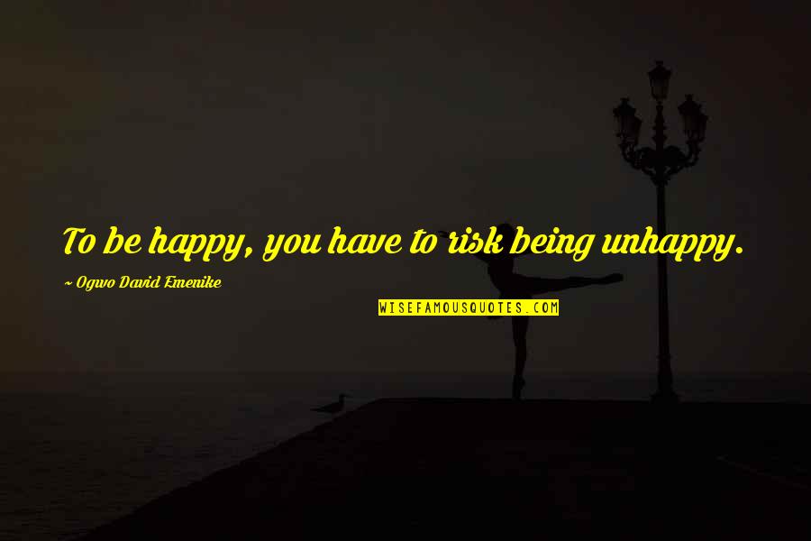 Live Where Do We Go From Here Quotes By Ogwo David Emenike: To be happy, you have to risk being