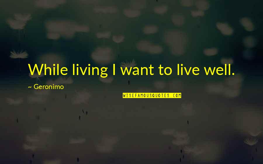 Live While Quotes By Geronimo: While living I want to live well.