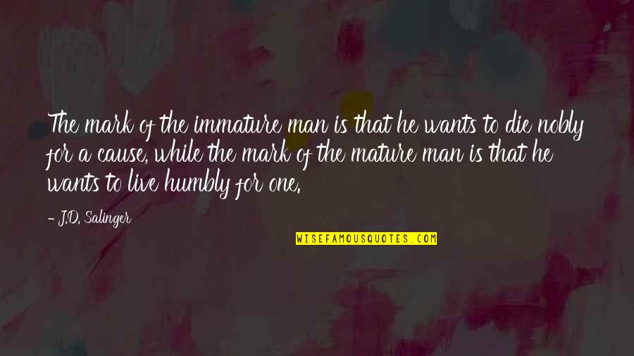 Live While Quotes By J.D. Salinger: The mark of the immature man is that