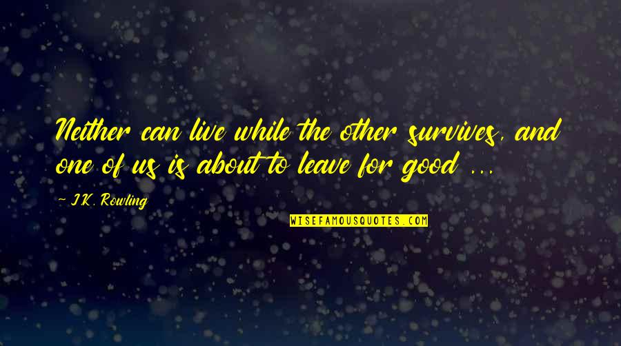 Live While Quotes By J.K. Rowling: Neither can live while the other survives, and