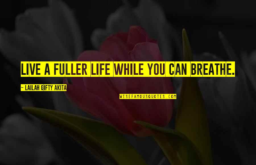 Live While Quotes By Lailah Gifty Akita: Live a fuller life while you can breathe.