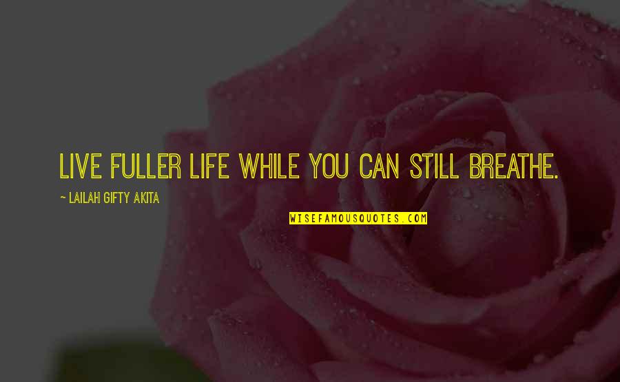 Live While Quotes By Lailah Gifty Akita: Live fuller life while you can still breathe.