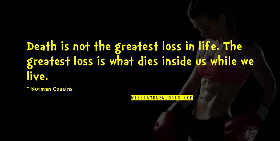 Live While Quotes By Norman Cousins: Death is not the greatest loss in life.