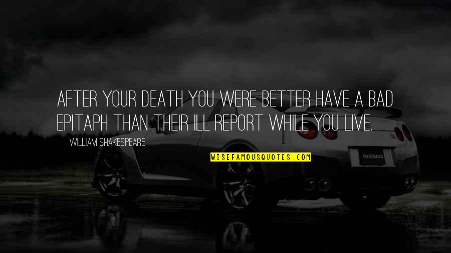 Live While Quotes By William Shakespeare: After your death you were better have a