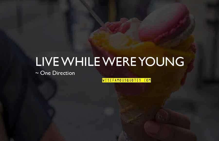 Live While We're Young One Direction Quotes By One Direction: LIVE WHILE WERE YOUNG