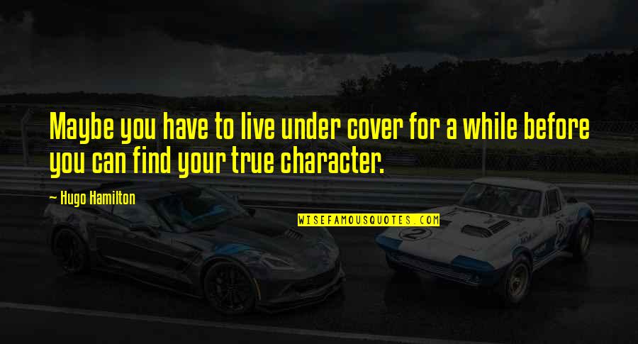 Live While You Can Quotes By Hugo Hamilton: Maybe you have to live under cover for
