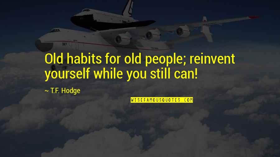Live While You Can Quotes By T.F. Hodge: Old habits for old people; reinvent yourself while