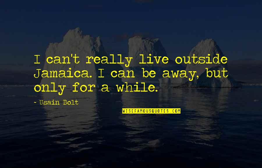 Live While You Can Quotes By Usain Bolt: I can't really live outside Jamaica. I can