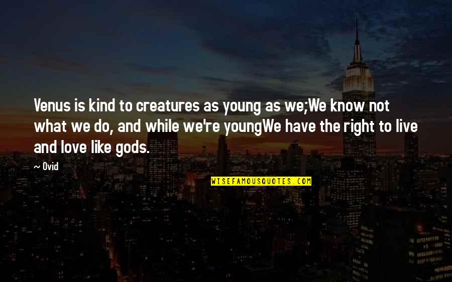Live While You're Young Quotes By Ovid: Venus is kind to creatures as young as Live While You're Young Quotes By Ovid: Venus is kind to creatures as young as