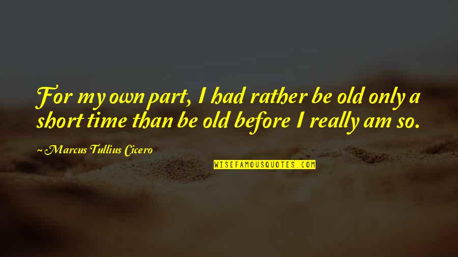 Live Wild And Young Quotes By Marcus Tullius Cicero: For my own part, I had rather be