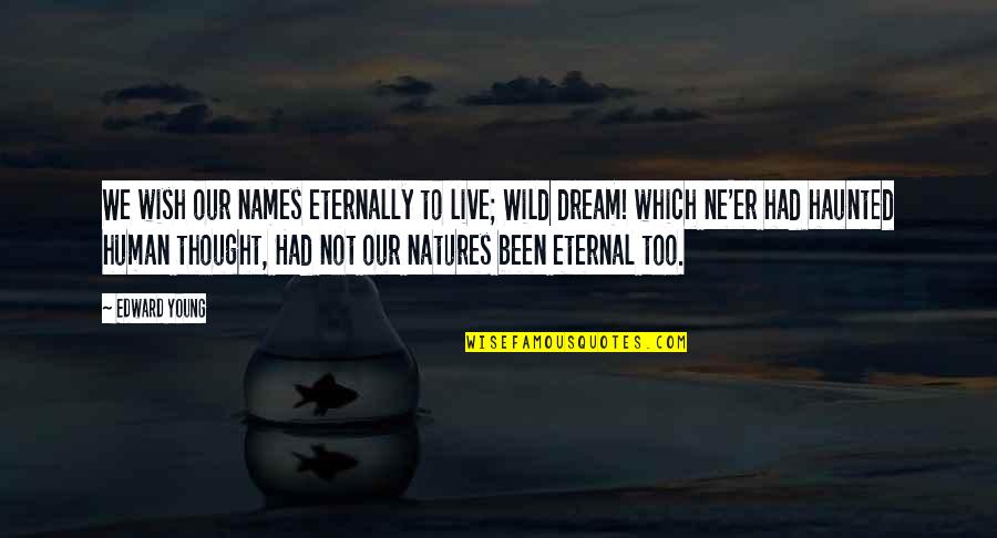 Live Wild Quotes By Edward Young: We wish our names eternally to live; Wild