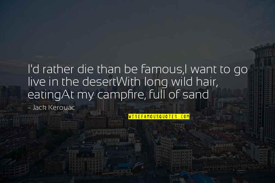 Live Wild Quotes By Jack Kerouac: I'd rather die than be famous,I want to
