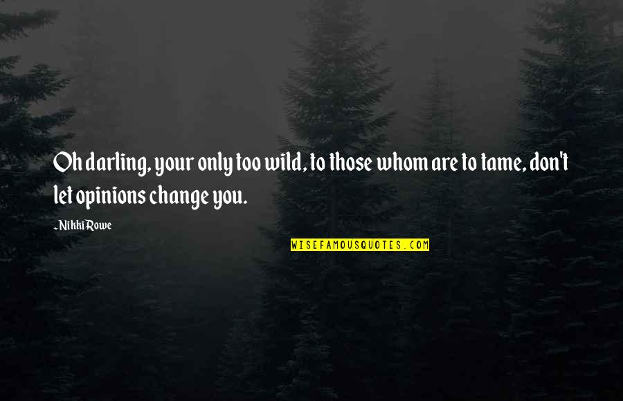 Live Wild Quotes By Nikki Rowe: Oh darling, your only too wild, to those