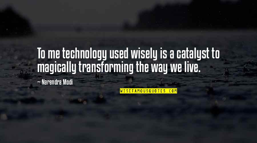 Live Wisely Quotes By Narendra Modi: To me technology used wisely is a catalyst Live Wisely Quotes By Narendra Modi: To me technology used wisely is a catalyst