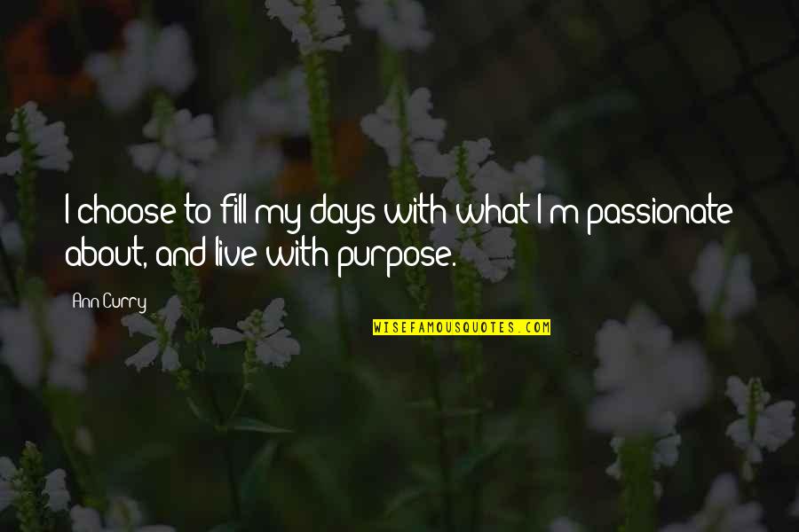 Live With A Purpose Quotes By Ann Curry: I choose to fill my days with what