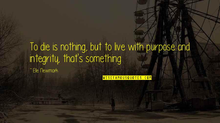 Live With A Purpose Quotes By Elle Newmark: To die is nothing, but to live with