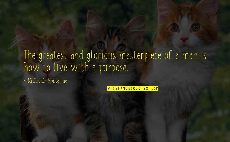 Live With A Purpose Quotes By Michel De Montaigne: The greatest and glorious masterpiece of a man