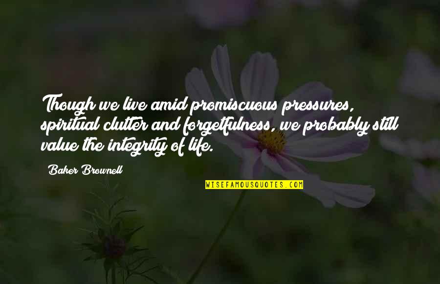 Live With Integrity Quotes By Baker Brownell: Though we live amid promiscuous pressures, spiritual clutter