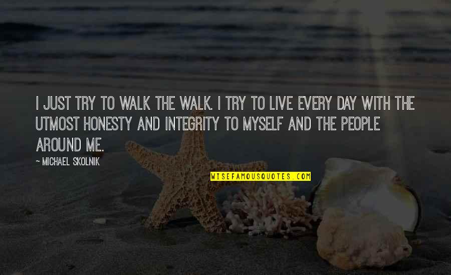 Live With Integrity Quotes By Michael Skolnik: I just try to walk the walk. I