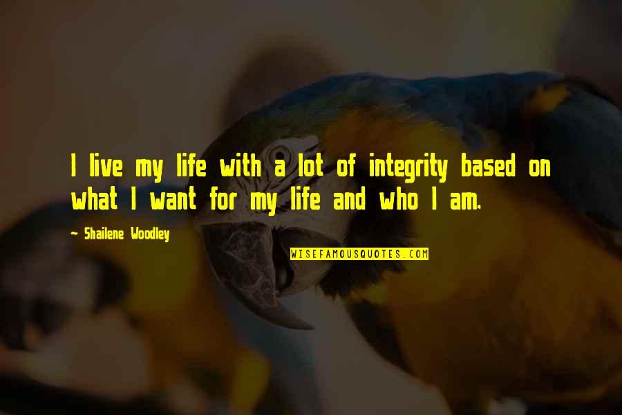 Live With Integrity Quotes By Shailene Woodley: I live my life with a lot of