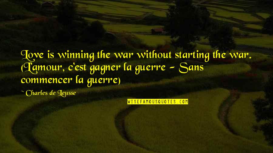 Live With Intent Quotes By Charles De Leusse: Love is winning the war without starting the