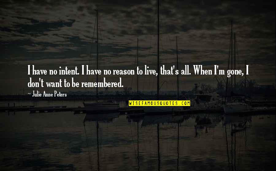 Live With Intent Quotes By Julie Anne Peters: I have no intent. I have no reason