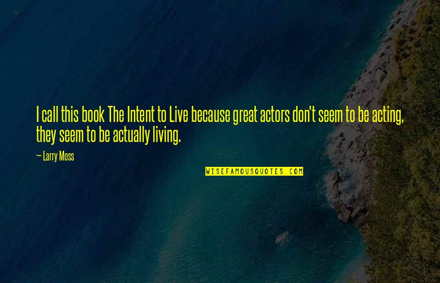 Live With Intent Quotes By Larry Moss: I call this book The Intent to Live