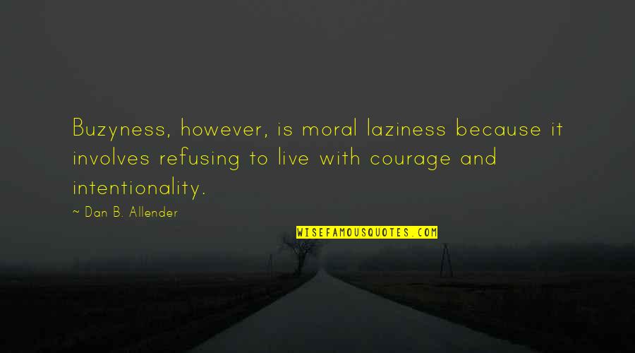 Live With It Quotes By Dan B. Allender: Buzyness, however, is moral laziness because it involves