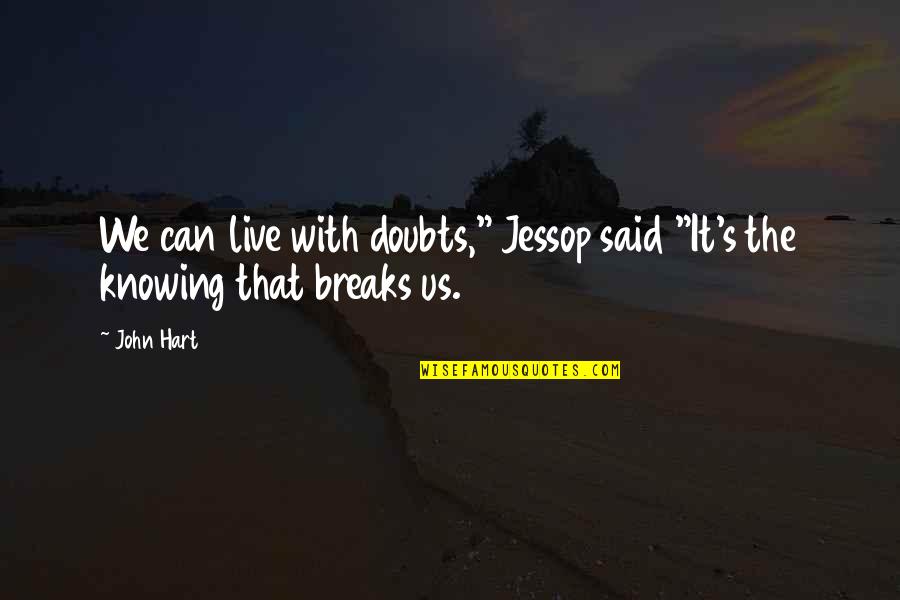 Live With It Quotes By John Hart: We can live with doubts," Jessop said "It's