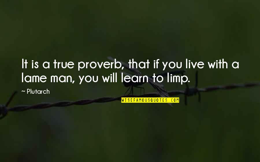 Live With It Quotes By Plutarch: It is a true proverb, that if you