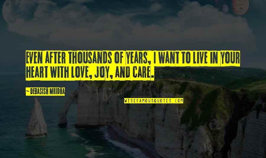 Live With Love In Your Heart Quotes By Debasish Mridha: Even after thousands of years, I want to