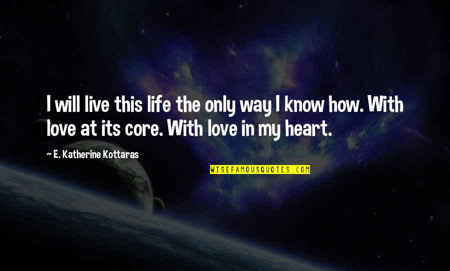 Live With Love In Your Heart Quotes By E. Katherine Kottaras: I will live this life the only way