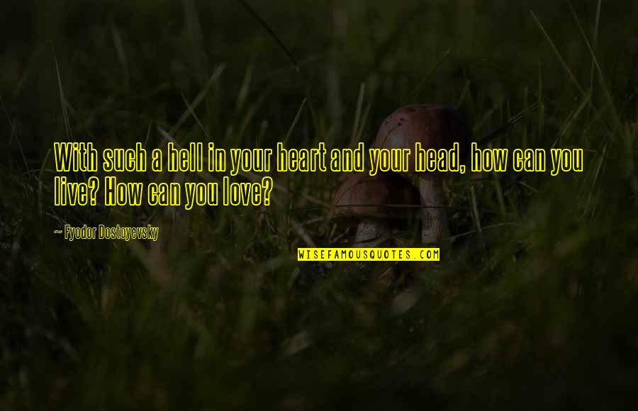 Live With Love In Your Heart Quotes By Fyodor Dostoyevsky: With such a hell in your heart and