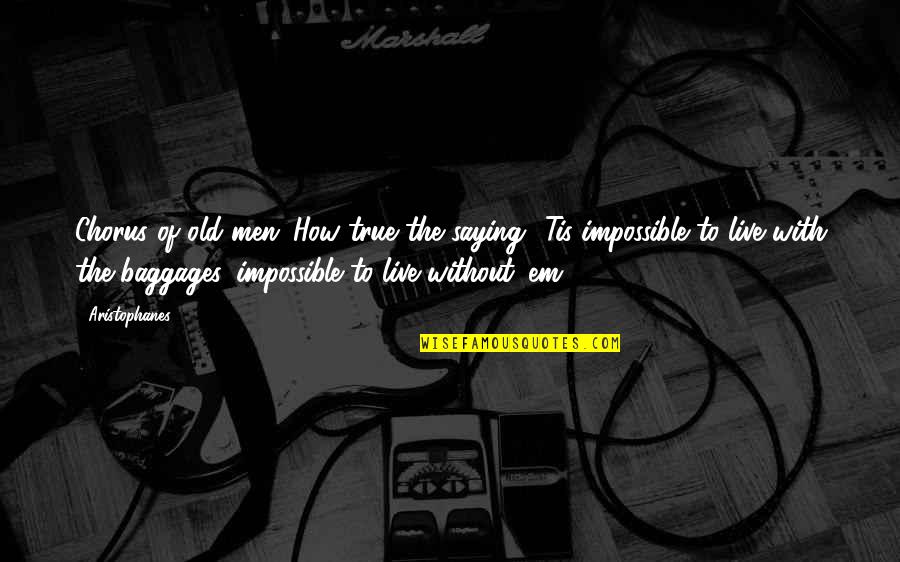 Live With Love Quotes By Aristophanes: Chorus of old men: How true the saying: Live With Love Quotes By Aristophanes: Chorus of old men: How true the saying: