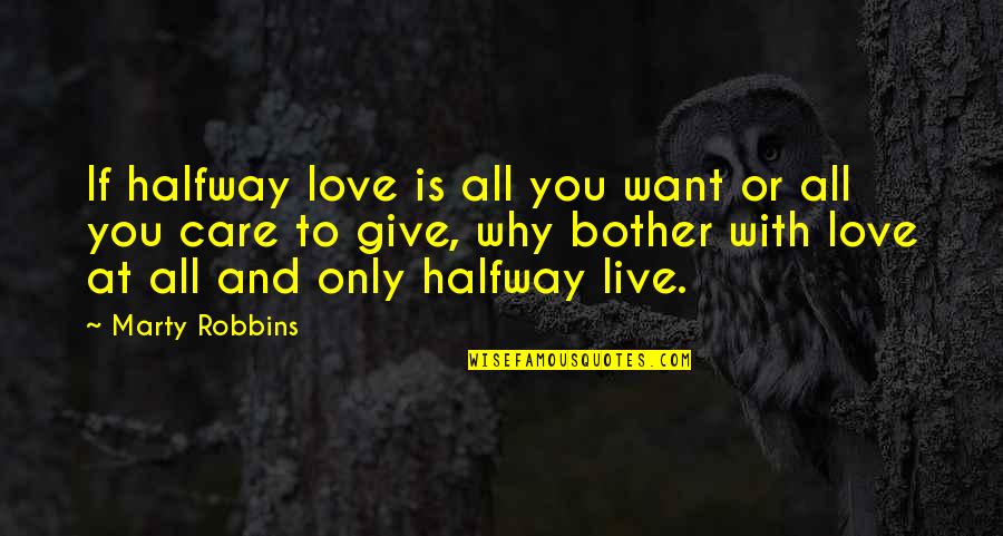 Live With Love Quotes By Marty Robbins: If halfway love is all you want or Live With Love Quotes By Marty Robbins: If halfway love is all you want or