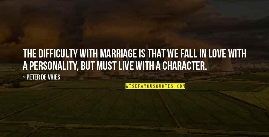 Live With Love Quotes By Peter De Vries: The difficulty with marriage is that we fall Live With Love Quotes By Peter De Vries: The difficulty with marriage is that we fall