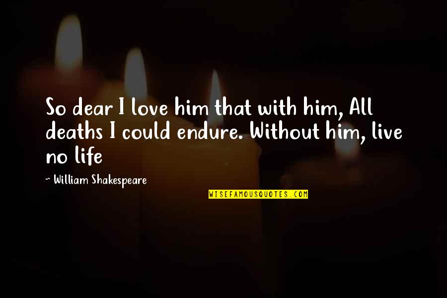 Live With Love Quotes By William Shakespeare: So dear I love him that with him, Live With Love Quotes By William Shakespeare: So dear I love him that with him,