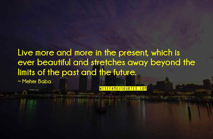 Live With No Limits Quotes By Meher Baba: Live more and more in the present, which