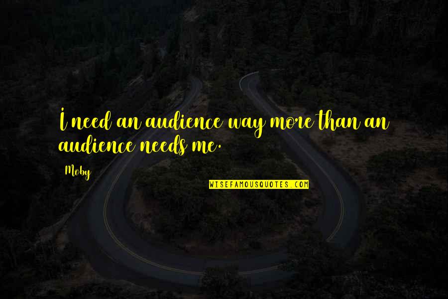 Live With No Limits Quotes By Moby: I need an audience way more than an