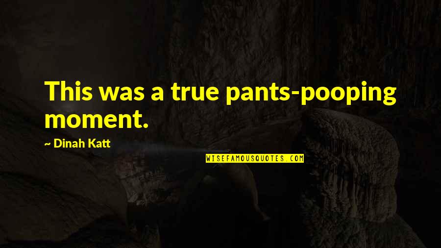 Live With No Regrets Love Without Limits Quotes By Dinah Katt: This was a true pants-pooping moment.