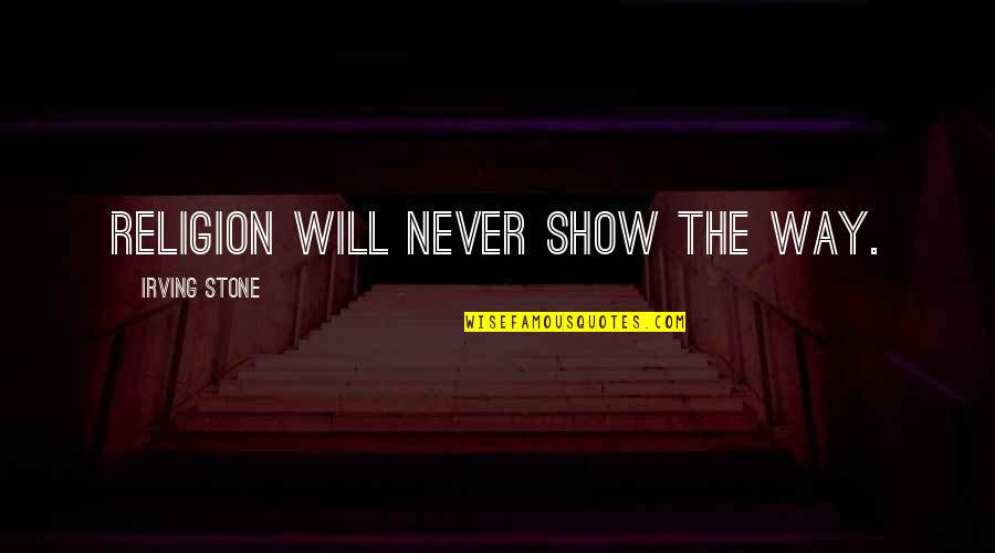 Live With No Regrets Love Without Limits Quotes By Irving Stone: Religion will never show the way.