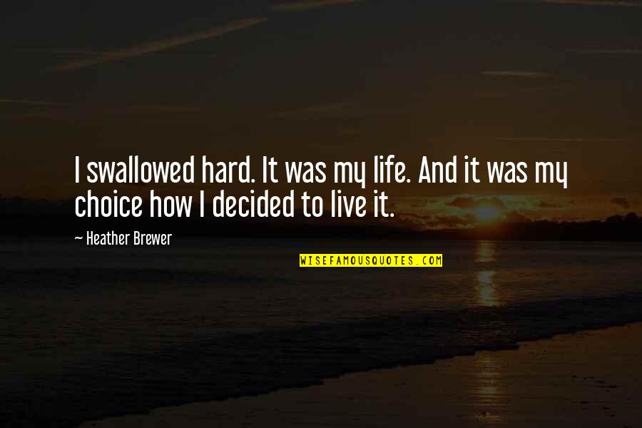 Live With Your Choice Quotes By Heather Brewer: I swallowed hard. It was my life. And