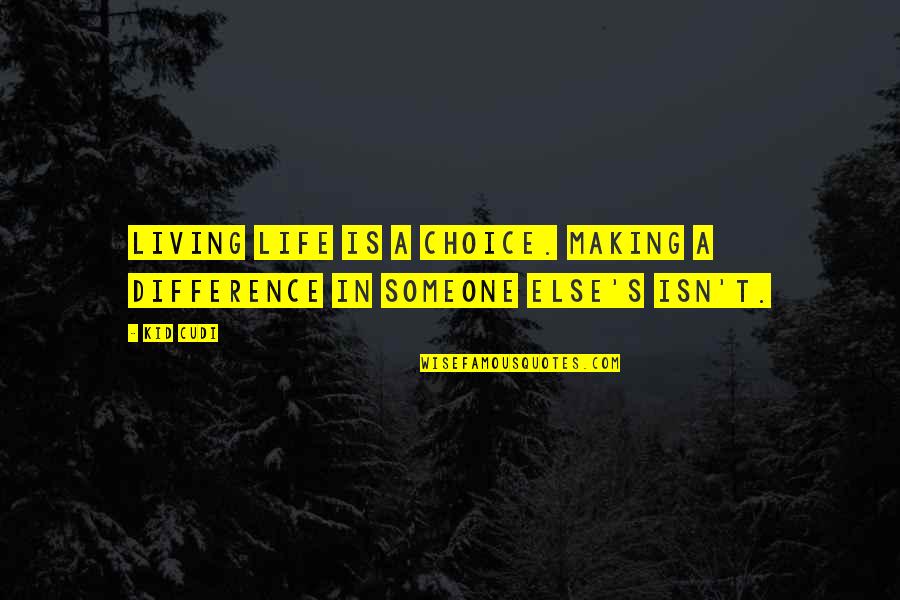 Live With Your Choice Quotes By Kid Cudi: Living life is a choice. Making a difference