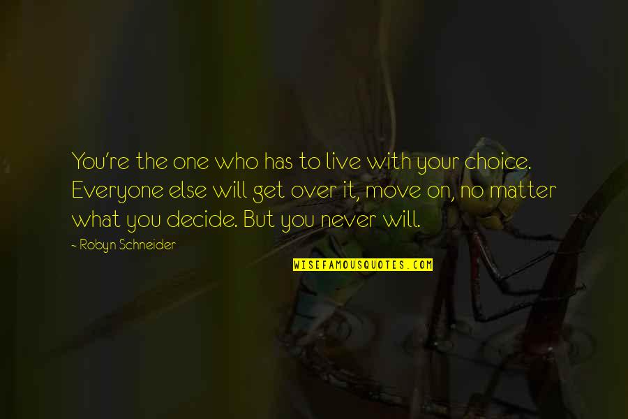 Live With Your Choice Quotes By Robyn Schneider: You're the one who has to live with
