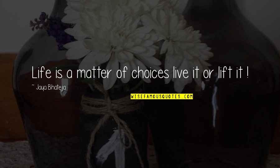 Live With Your Choices Quotes By Jaya Bhateja: Life is a matter of choices live it Live With Your Choices Quotes By Jaya Bhateja: Life is a matter of choices live it