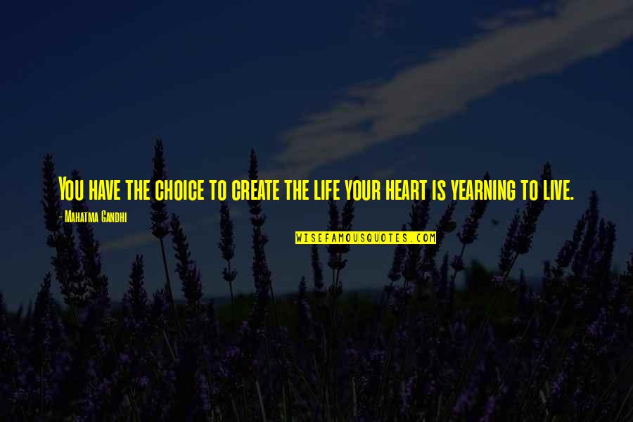 Live With Your Choices Quotes By Mahatma Gandhi: You have the choice to create the life