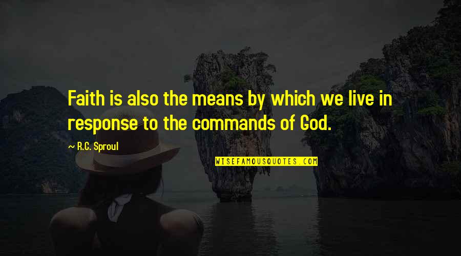 Live Within Your Means Quotes By R.C. Sproul: Faith is also the means by which we