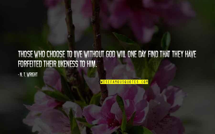 Live Without God Quotes By N. T. Wright: Those who choose to live without God will